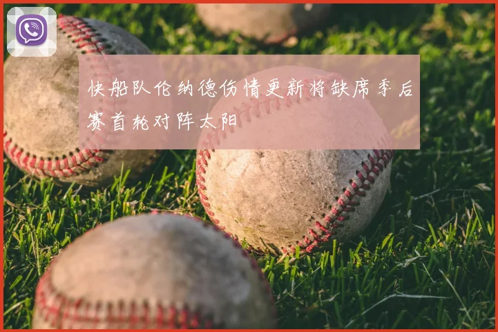 快船队伦纳德伤情更新将缺席季后赛首轮对阵太阳