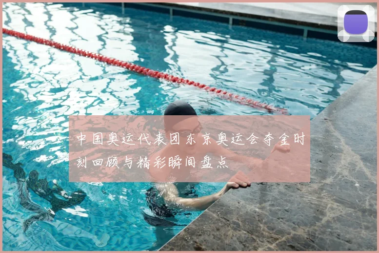 中国奥运代表团东京奥运会夺金时刻回顾与精彩瞬间盘点