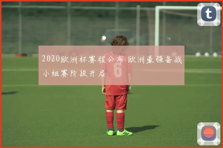 2020欧洲杯赛程公布 欧洲豪强备战小组赛阶段开启