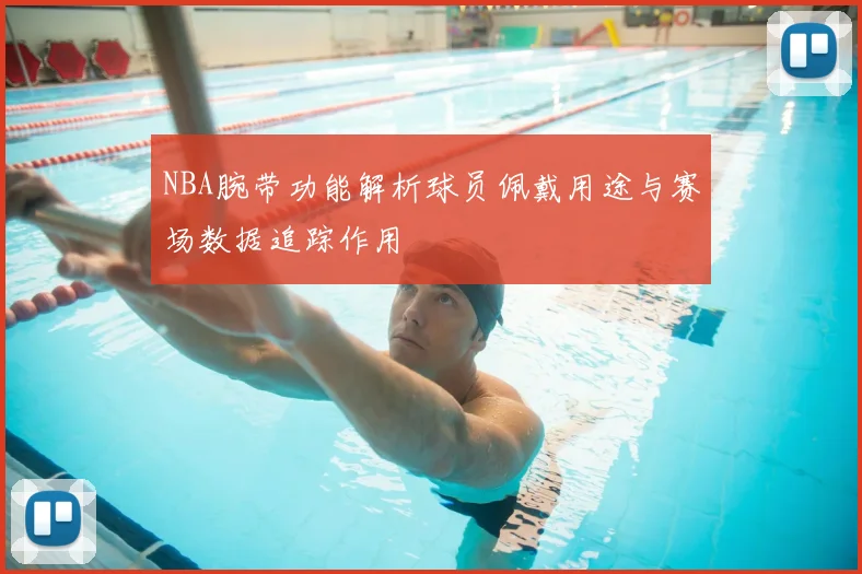 NBA腕带功能解析球员佩戴用途与赛场数据追踪作用