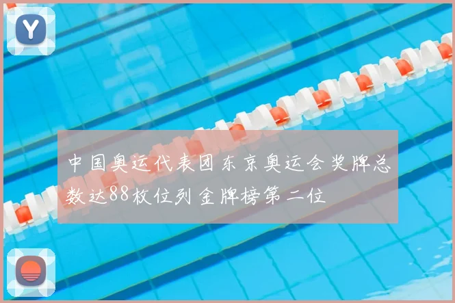 中国奥运代表团东京奥运会奖牌总数达88枚位列金牌榜第二位