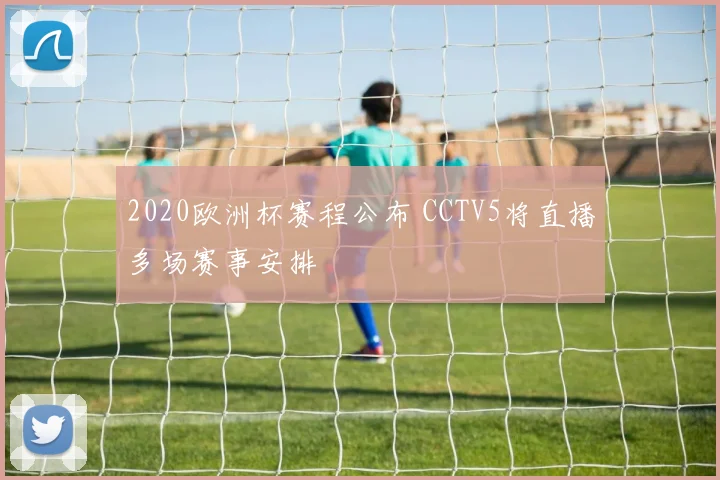 2020欧洲杯赛程公布 CCTV5将直播多场赛事安排