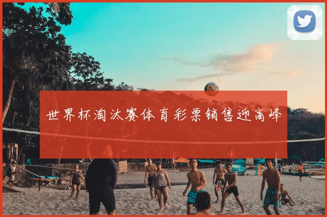 世界杯淘汰赛体育彩票销售迎高峰