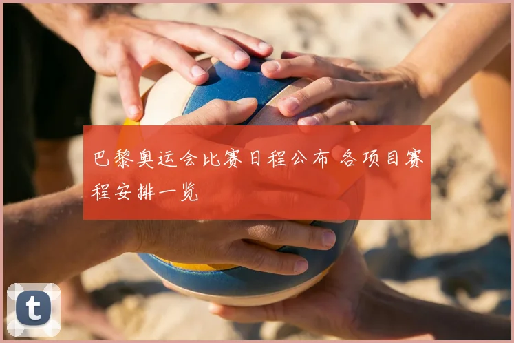 巴黎奥运会比赛日程公布 各项目赛程安排一览