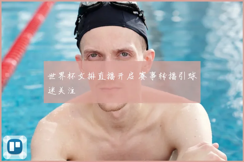 世界杯女排直播开启 赛事转播引球迷关注