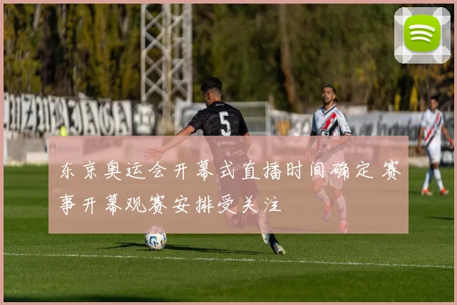 东京奥运会开幕式直播时间确定 赛事开幕观赛安排受关注